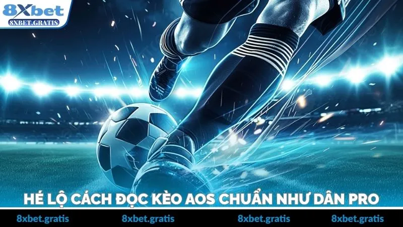 Hé Lộ Cách Đọc Kèo AOS Chuẩn Như Dân Pro 8XBET Cho Người Mới