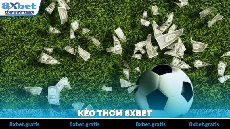Kèo Thơm 8xbet – Cách Nhận Biết Và Chốt Kèo Chuẩn Xác