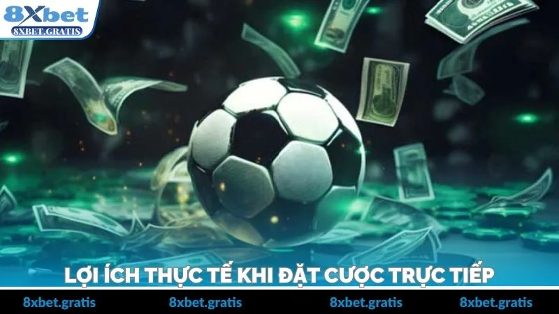 Lợi ích thực tế khi đặt cược trực tiếp