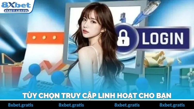 Tùy chọn truy cập linh hoạt cho bạn